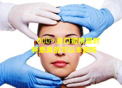 🐬 进口蜜桃限时特惠真的可以丰胸吗